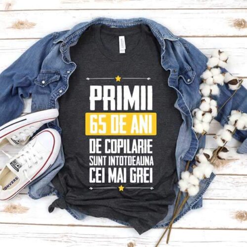 Tricou Primii 65 de ani de copilarie sunt intotdeauna cei mai grei