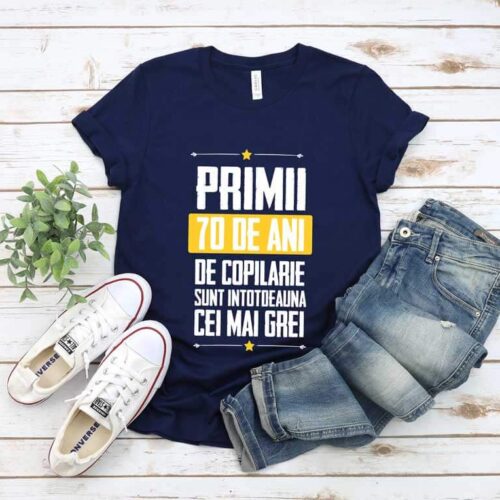 Tricou Primii 70 de ani de copilarie sunt intotdeauna cei mai grei
