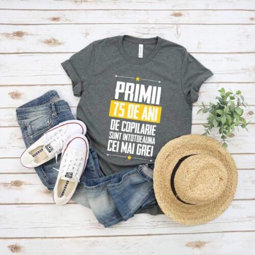 Tricou Primii 75 de ani de copilarie sunt intotdeauna cei mai grei
