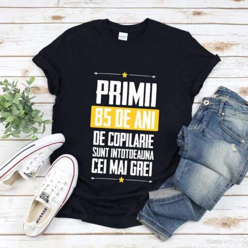 Tricou Primii 85 de ani de copilarie sunt intotdeauna cei mai grei